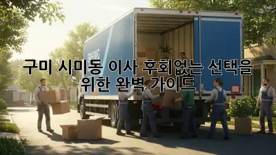 구미 시미동 이사, 후회없는 선택을 위한 완벽 가이드!